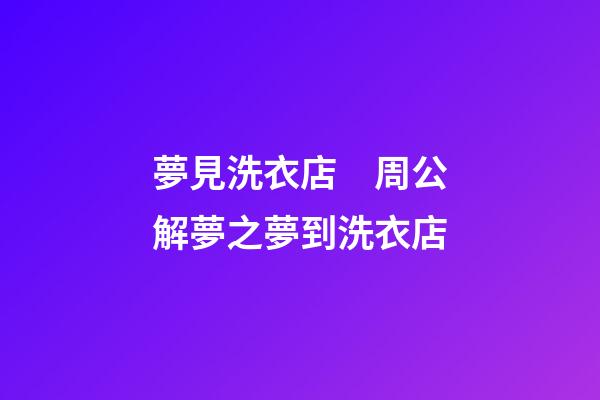 夢見洗衣店　周公解夢之夢到洗衣店